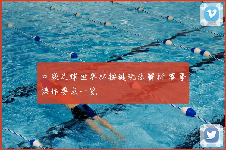 口袋足球世界杯按键玩法解析 赛事操作要点一览
