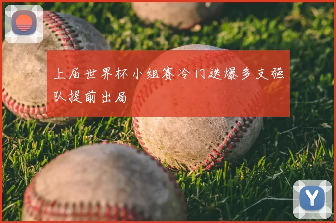 上届世界杯小组赛冷门迭爆多支强队提前出局