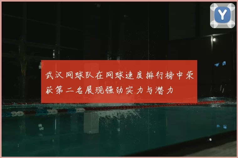 武汉网球队在网球速度排行榜中荣获第二名展现强劲实力与潜力