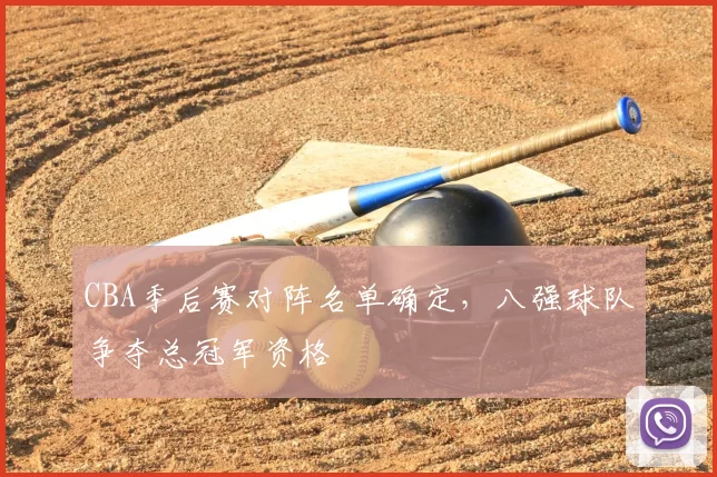 CBA季后赛对阵名单确定,八强球队争夺总冠军资格
