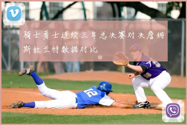 骑士勇士连续三年总决赛对决詹姆斯杜兰特数据对比