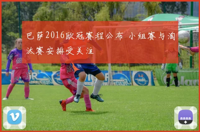 巴萨2016欧冠赛程公布 小组赛与淘汰赛安排受关注