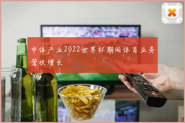 中体产业2022世界杯期间体育业务营收增长