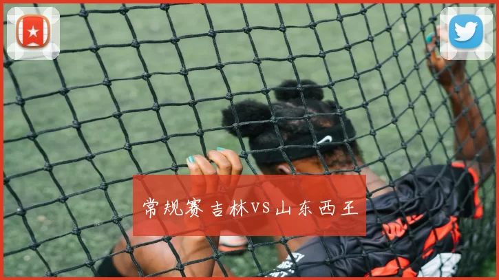 常规赛吉林vs山东西王