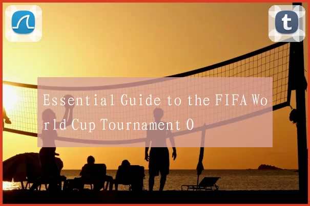 Essential Guide to the FIFA World Cup Tournament O