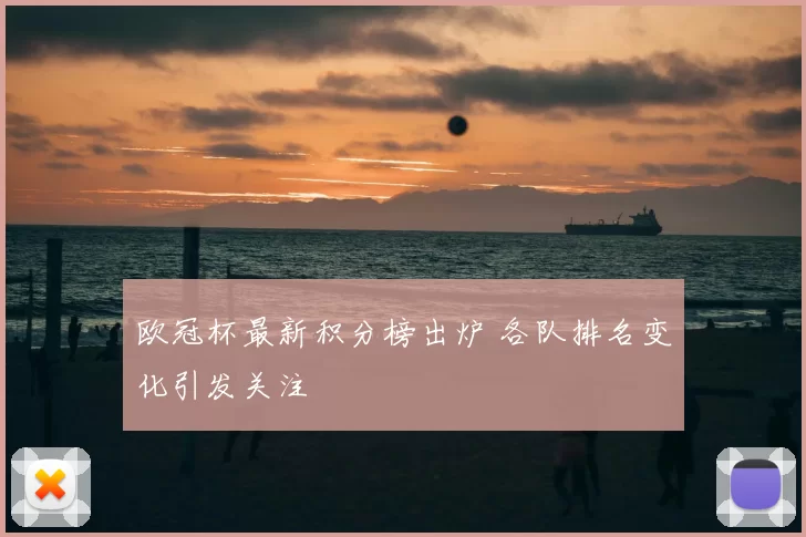 欧冠杯最新积分榜出炉 各队排名变化引发关注