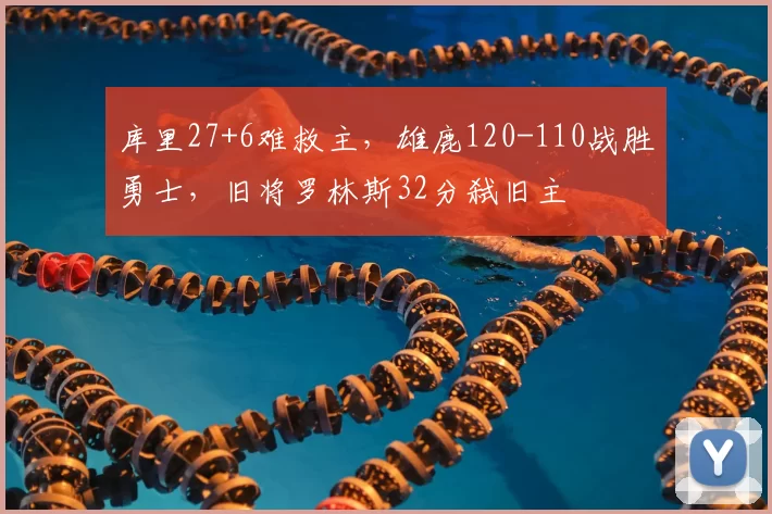 库里27+6难救主,雄鹿120-110战胜勇士,旧将罗林斯32分弑旧主
