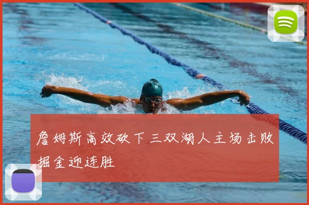 詹姆斯高效砍下三双湖人主场击败掘金迎连胜
