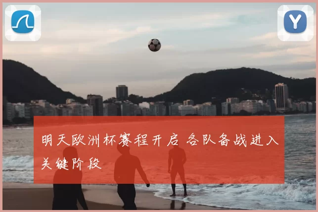 明天欧洲杯赛程开启 各队备战进入关键阶段